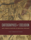 Cartographies of Exclusion – Anti–Semitic Mapping in Medieval England