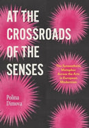 At the Crossroads of the Senses : The Synaesthetic Metaphor Across the Arts in European Modernism-9780271097817