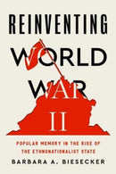 Reinventing World War II – Popular Memory in the Rise of the Ethnonationalist State