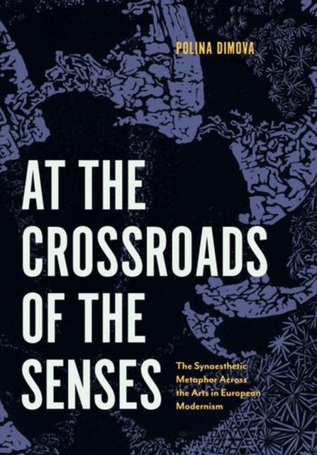 At the Crossroads of the Senses – The Synaesthetic Metaphor Across the Arts in European Modernism