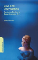 Love and Degradation – Excessive Desires in Queer–Feminist Art