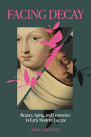 Facing Decay – Beauty, Aging, and Cosmetics in Early Modern Europe
