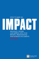How to make an IMPACT : Influence, inform and impress with your reports, presentations, business documents, charts and graphs-9780273713326