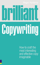 Brilliant Copywriting : How to craft the most interesting and effective copy imaginable-9780273727347