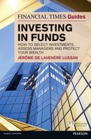 Financial Times Guide to Investing in Funds, The : How to Select Investments, Assess Managers and Protect Your Wealth-9780273732853