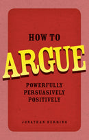 How to Argue : Powerfully, Persuasively, Positively-9780273734185