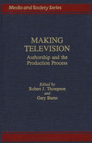 Making Television : Authorship and the Production Process-9780275927462