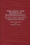 The Logic and Method of Macrosociology : An Input-Output Approach to Organizational Networks-9780275945299