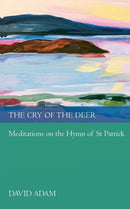 The Cry of the Deer : Meditations On The Hymn Of St Patrick-9780281061181