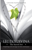 Lectio Divina – The Sacred Art – Transforming Words & Images Into Heart–Centered Prayer