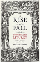 The Rise and Fall of the Incomparable Liturgy : The Book of Common Prayer, 1559-1906-9780281076055