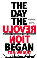 The Day the Revolution Began – Rethinking the Meaning of Jesus` Crucifixion