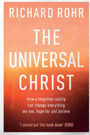 The Universal Christ – How a Forgotten Reality Can Change Everything We See, Hope For and Believe