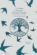 The Power of Pictures in Christian Thought : The Use and Abuse of Images in the Bible and Theology-9780281078868