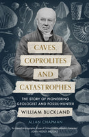 Caves, Coprolites and Catastrophes : The Story of Pioneering Geologist and Fossil-Hunter William Buckland-9780281079513