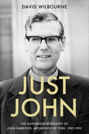 Just John : The Authorized Biography of John Habgood, Archbishop of York, 1983-1995-9780281083916