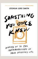Something You Once Knew : Waking up to the extraordinary in your ordinary life-9780281085811