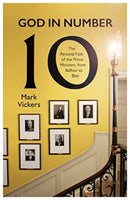 God In Number 10 – The Personal Faith of the Prime Ministers, from Balfour to Blair