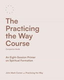 The Practicing the Way Course Companion Guide : An Eight-Session Primer on Spiritual Formation-9780281091157