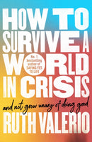How to Survive a World in Crisis (And Not Grow Weary of Doing Good)