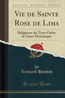 Vie de Sainte Rose de Lima: Religieuse du Tiers-Ordre de Saint-Dominique (Classic Reprint)-9780282937751