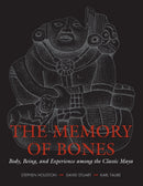 The Memory of Bones : Body, Being, and Experience among the Classic Maya-9780292713192