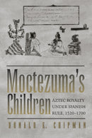 Moctezuma's Children : Aztec Royalty under Spanish Rule, 1520-1700-9780292725973