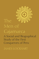 The Men of Cajamarca : A Social and Biographical Study of the First Conquerors of Peru-9780292735637
