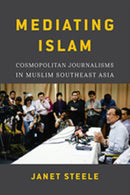 Mediating Islam : Cosmopolitan Journalisms in Muslim Southeast Asia-9780295742960