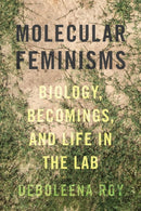 Molecular Feminisms : Biology, Becomings, and Life in the Lab-9780295744100