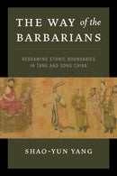 The Way of the Barbarians : Redrawing Ethnic Boundaries in Tang and Song China-9780295746036