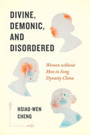 Divine, Demonic, and Disordered : Women Without Men in Song Dynasty China-9780295748320