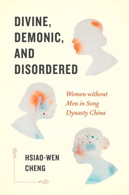 Divine, Demonic, and Disordered : Women Without Men in Song Dynasty China-9780295748320