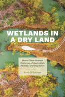 Wetlands in a Dry Land : More-Than-Human Histories of Australia's Murray-Darling Basin-9780295749150