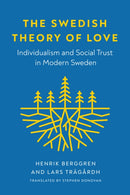 The Swedish Theory of Love : Individualism and Social Trust in Modern Sweden-9780295750552