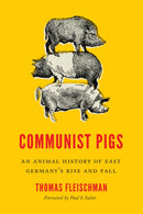 Communist Pigs : An Animal History of East Germany's Rise and Fall-9780295750699