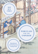 Porcelain for the Emperor : Manufacture and Technocracy in Qing China-9780295750828