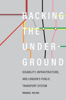 Hacking the Underground : Disability, Infrastructure, and London's Public Transport System-9780295751948