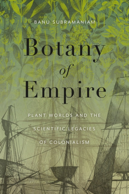 Botany of Empire : Plant Worlds and the Scientific Legacies of Colonialism-9780295752464