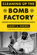 Cleaning Up the Bomb Factory : Grassroots Activism and Nuclear Waste in the Midwest-9780295752556