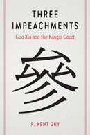Three Impeachments : Guo Xiu and the Kangxi Court-9780295752921
