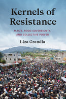 Kernels of Resistance : Maize, Food Sovereignty, and Collective Power-9780295753300