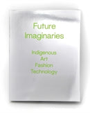 Future Imaginaries : Indigenous Art, Fashion, Technology-9780295753522
