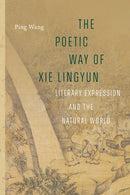 The Poetic Way of Xie Lingyun : Literary Expression and the Natural World-9780295753720