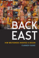 Back East : How Westerners Invented a Region-9780295753867