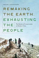 Remaking the Earth, Exhausting the People : The Burden of Conservation in Modern China-9780295753980