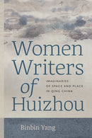 Women Writers of Huizhou : Imaginaries of Space and Place in Qing China-9780295754024
