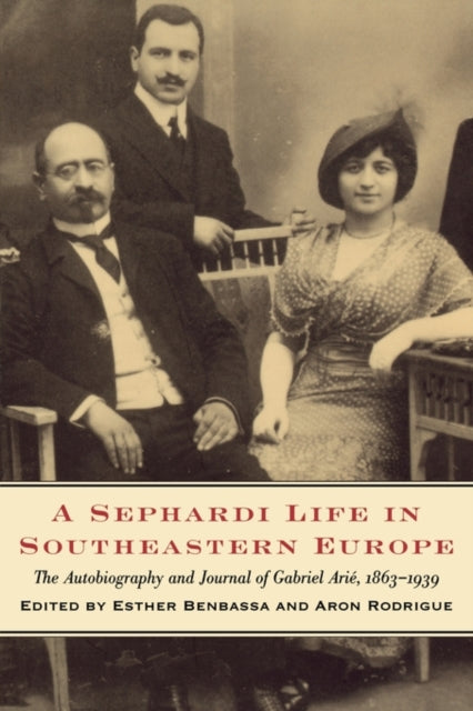 A Sephardi Life in Southeastern Europe : The Autobiography and Journals of Gabriel Arie, 1863-1939-9780295976747