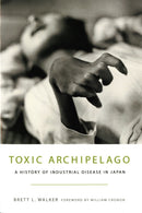 Toxic Archipelago : A History of Industrial Disease in Japan-9780295991382