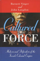 Cultured Force : Makers and Defenders of the French Colonial Empire-9780299199043